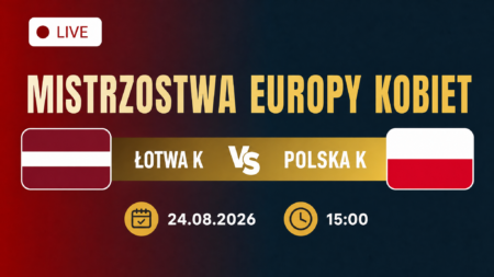 Polska – Łotwa, mistrzostwa Europy siatkarek 2026, 24 sierpnia godz. 15:00